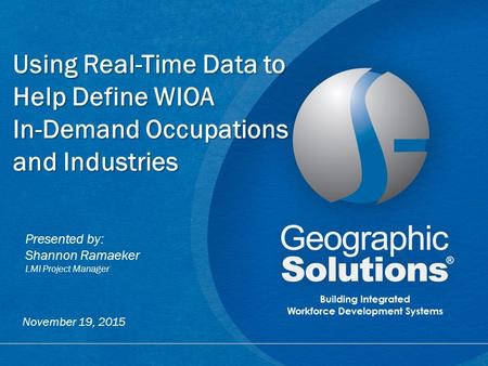 1 Using Real-Time Data to Help Define WIOA In-Demand Occupations and Industries Presented by: Shannon Ramaeker LMI Project Manager November 19, 2015.