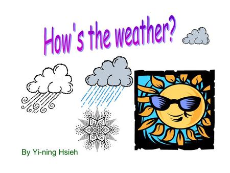 By Yi-ning Hsieh 1. How’s the weather? A. It is sunny. B B. It is windy. C. It is snowy.