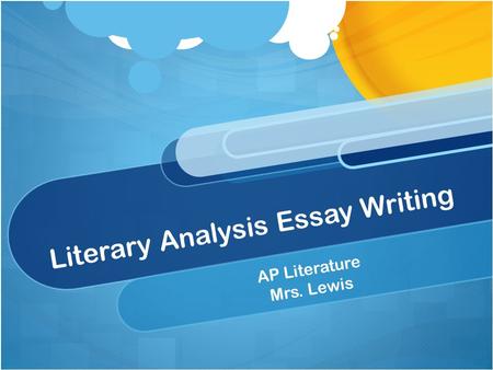 Literary Analysis Essay Writing AP Literature Mrs. Lewis.