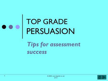 © 2006 www.teachit.co.uk 3711 1 TOP GRADE PERSUASION Tips for assessment success.