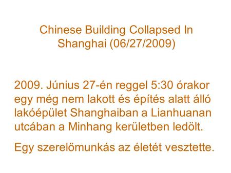 Chinese Building Collapsed In Shanghai (06/27/2009) 2009. Június 27-én reggel 5:30 órakor egy még nem lakott és építés alatt álló lakóépület Shanghaiban.