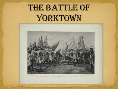 The Battle of Yorktown.