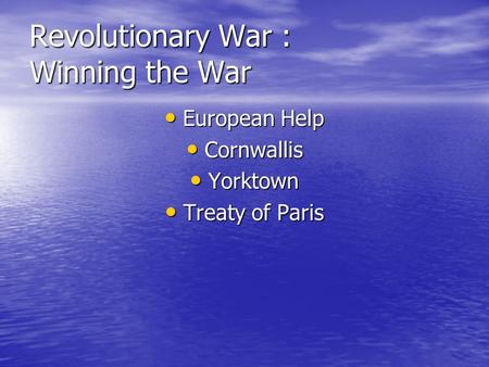 Revolutionary War : Winning the War European Help European Help Cornwallis Cornwallis Yorktown Yorktown Treaty of Paris Treaty of Paris.