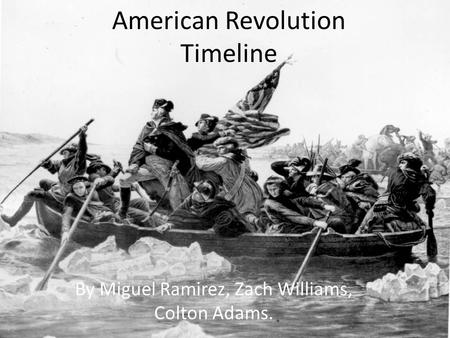 American Revolution Timeline By Miguel Ramirez, Zach Williams, Colton Adams.