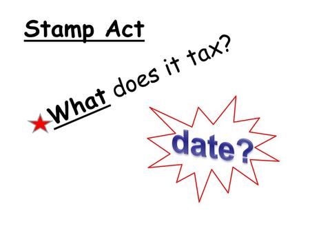 Stamp Act What does it tax? date?.