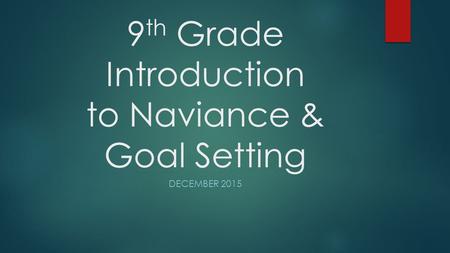 9 th Grade Introduction to Naviance & Goal Setting DECEMBER 2015.