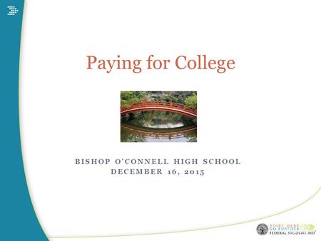 BISHOP O’CONNELL HIGH SCHOOL DECEMBER 16, 2015 Paying for College 1/5/2016.