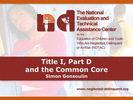 Title I, Part D and the Common Core Simon Gonsoulin.
