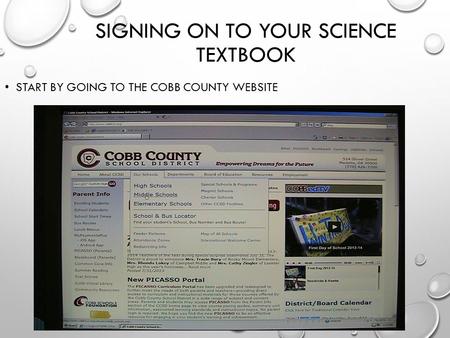 START BY GOING TO THE COBB COUNTY WEBSITE SIGNING ON TO YOUR SCIENCE TEXTBOOK.