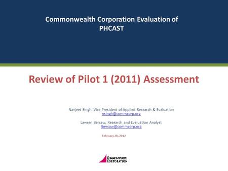 © 2011 Commonwealth Corporation 1 Review of Pilot 1 (2011) Assessment Navjeet Singh, Vice President of Applied Research & Evaluation