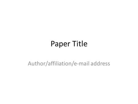 Paper Title Author/affiliation/e-mail address. Outline (0-1 slide) Motivation Background information/Related works Proposed Method Results Summary Future.