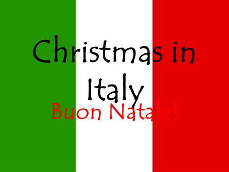 Christmas in Italy Buon Natale!. The Nativity Scene The tradition that Italy is known most for is for their “crib” making, or nativity scenes. They have.