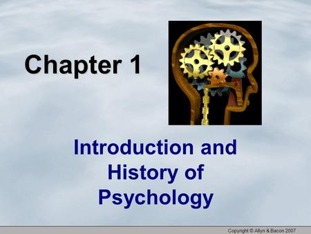 Copyright © Allyn & Bacon 2007 Chapter 1 Introduction and History of Psychology.
