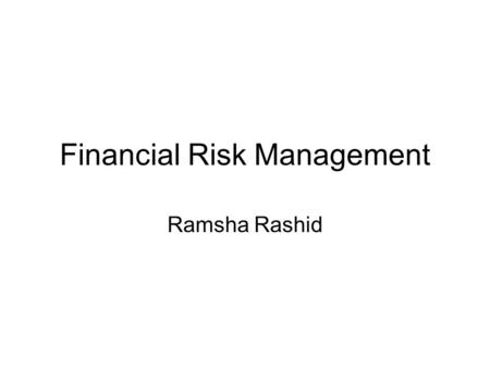Financial Risk Management Ramsha Rashid. INTRODUCTION TO RISK MANAGMENT DEFINATION: Risk Management is a scientific approach to deal with pure risk by.