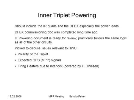 13.02.2008MPP Meeting Sandor Feher Inner Triplet Powering Should include the IR quads and the DFBX especially the power leads. DFBX commissioning doc was.