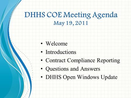 DHHS COE Meeting Agenda May 19, 2011 Welcome Introductions Contract Compliance Reporting Questions and Answers DHHS Open Windows Update.