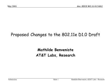 doc.: IEEE 802.11-01/243r2 Submission May 2001 Mathilde Benveniste, AT&T Labs - ResearchSlide 1 Proposed Changes to the 802.11e D1.0 Draft Mathilde Benveniste.