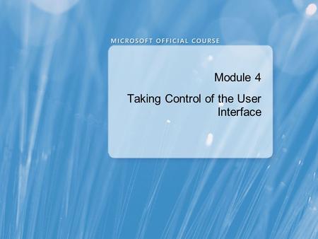 Module 4 Taking Control of the User Interface. Module Overview Sharing Logical Resources in an Application Creating Consistent User Interfaces by Using.