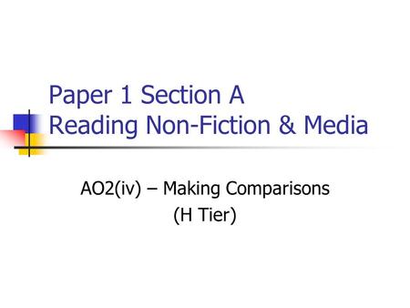 Paper 1 Section A Reading Non-Fiction & Media AO2(iv) – Making Comparisons (H Tier)