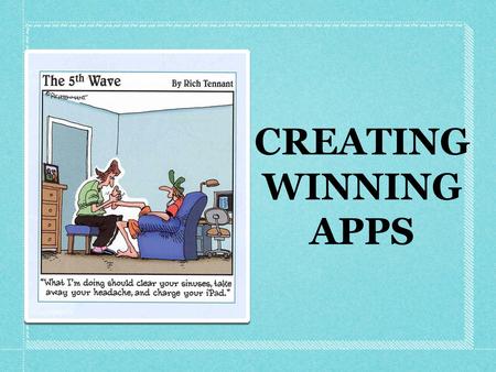 CREATING WINNING APPS. WHAT MAKES A WINNING APP Build Something Unique: Look for opportunity for new app based on hobbies/interests, career expertise,