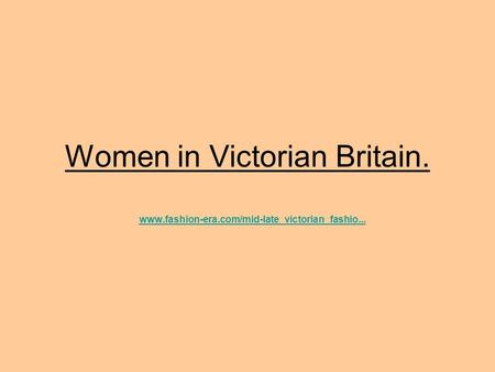 Women in Victorian Britain. www.fashion-era.com/mid-late_victorian_fashio...