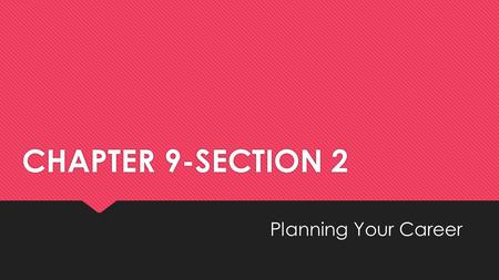 CHAPTER 9-SECTION 2 Planning Your Career. INTERESTS Many resources are available in print and online to determine the activities that give you satisfaction.