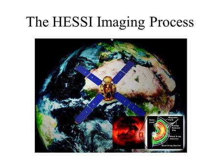 The HESSI Imaging Process. How HESSI Images HESSI will make observations of the X-rays and gamma-rays emitted by solar flares in such a way that pictures.