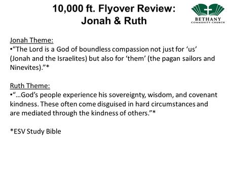 10,000 ft. Flyover Review: Jonah & Ruth Jonah Theme: “The Lord is a God of boundless compassion not just for ‘us’ (Jonah and the Israelites) but also for.