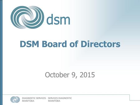 DSM Board of Directors October 9, 2015. Call to order: Opening Remarks, Agenda Approval, Conflict of Interest October 11, 2015 Minutes Strategic Discussion.