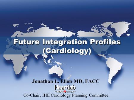 Jonathan L. Elion MD, FACC Co-Chair, IHE Cardiology Planning Committee Future Integration Profiles (Cardiology)