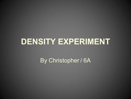 DENSITY EXPERIMENT By Christopher / 6A. Problem/Question Problem: Will object with different density make something that fall to it fall faster than the.