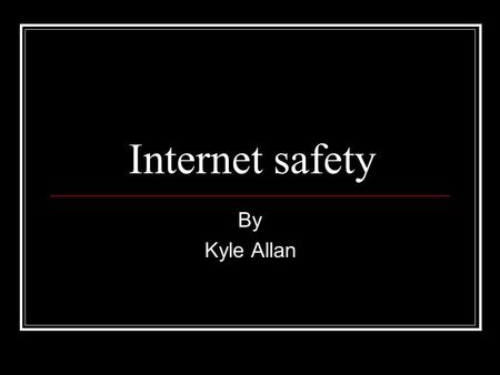 Internet safety By Kyle Allan. Top tip No:10 Don’t give out personal information such as a : Phone numbers and also addresses.