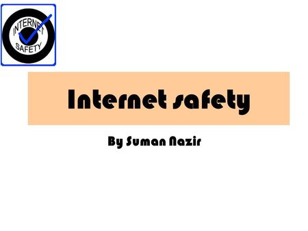 Internet safety By Suman Nazir