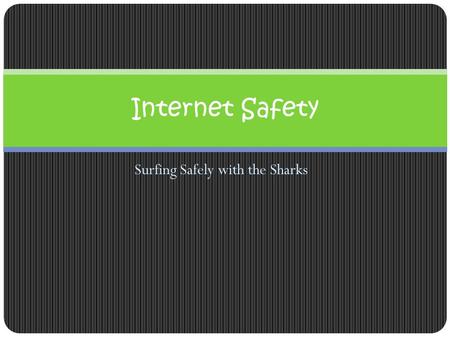 Surfing Safely with the Sharks Internet Safety. Risks Copyright Law Safety Basics Fair UseBullying 5 W’s of Website Evaluation Interactives.