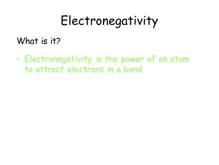 Electronegativity What is it? Electronegativity is the power of an atom to attract electrons in a bond.