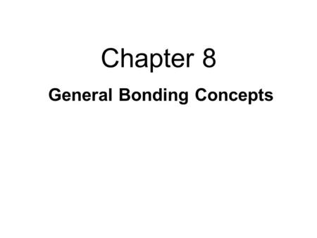 Chapter 8 General Bonding Concepts. 8.1: I. Types of Chemical Bonds A. Determines behavior/properties of compounds -ex. Carbon can form graphite or diamonds.