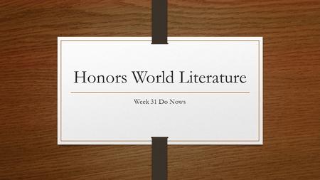 Honors World Literature Week 31 Do Nows. Monday, April 13 th, 2015 Complete Lesson 8A If you are done early, write a sonnet, using iambic pentameter,