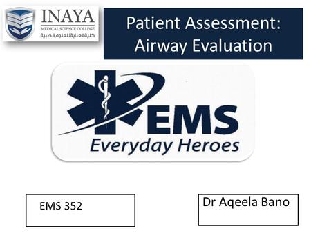 Patient Assessment: Airway Evaluation Dr Aqeela Bano EMS 352.