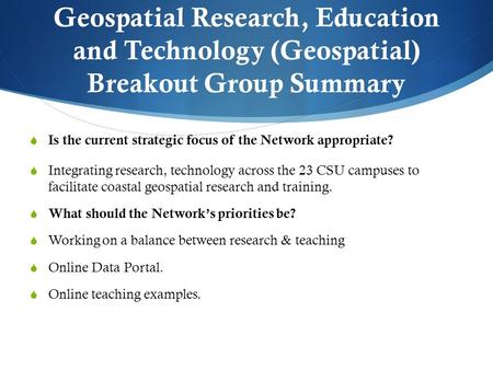 Geospatial Research, Education and Technology (Geospatial) Breakout Group Summary  Is the current strategic focus of the Network appropriate?  Integrating.