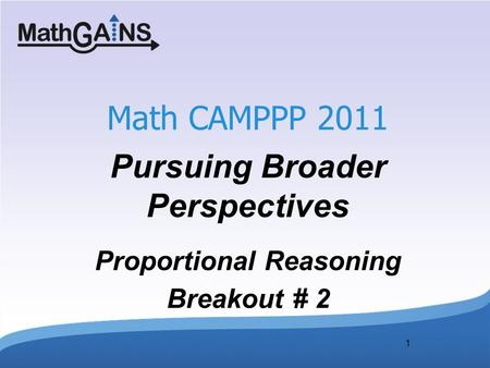 1 Math CAMPPP 2011 Pursuing Broader Perspectives Proportional Reasoning Breakout # 2.