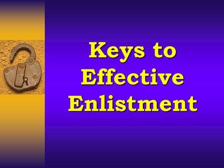 Keys to Effective Enlistment. Under God’s leadership, a successful Sunday School depends primarily on the people who are enlisted to lead and the way.