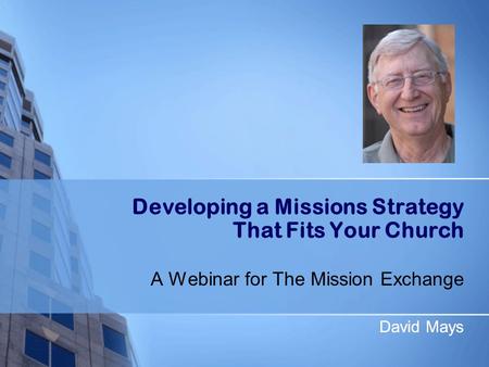 David Mays Developing a Missions Strategy That Fits Your Church A Webinar for The Mission Exchange David Mays.