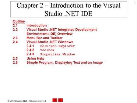  2002 Prentice Hall. All rights reserved. 1 Chapter 2 – Introduction to the Visual Studio.NET IDE Outline 2.1Introduction 2.2Visual Studio.NET Integrated.