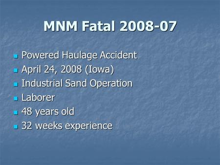 MNM Fatal 2008-07 Powered Haulage Accident Powered Haulage Accident April 24, 2008 (Iowa) April 24, 2008 (Iowa) Industrial Sand Operation Industrial Sand.