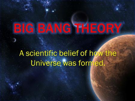 A scientific belief of how the Universe was formed.
