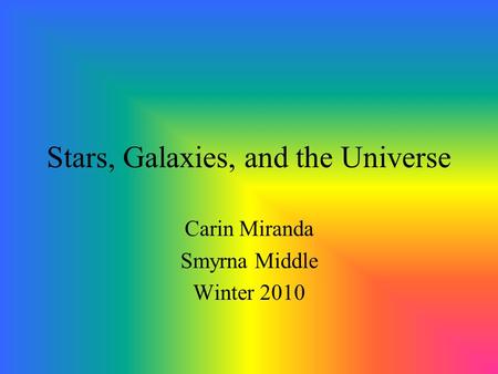 Stars, Galaxies, and the Universe Carin Miranda Smyrna Middle Winter 2010.