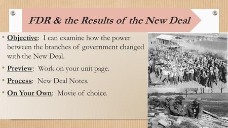 FDR & the Results of the New Deal Objective: I can examine how the power between the branches of government changed with the New Deal. Preview: Work on.