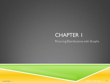 CHAPTER 1 Picturing Distributions with Graphs BPS - 5TH ED. CHAPTER 1 1.