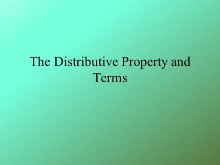 The Distributive Property and Terms. A term is a 1) number, 2) variable, or 3) a product / quotient of numbers and variables. Example 5 m 2x 2.