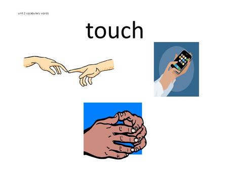 Unit 2 vocabulary words touch. unit 2 vocabulary words feel.